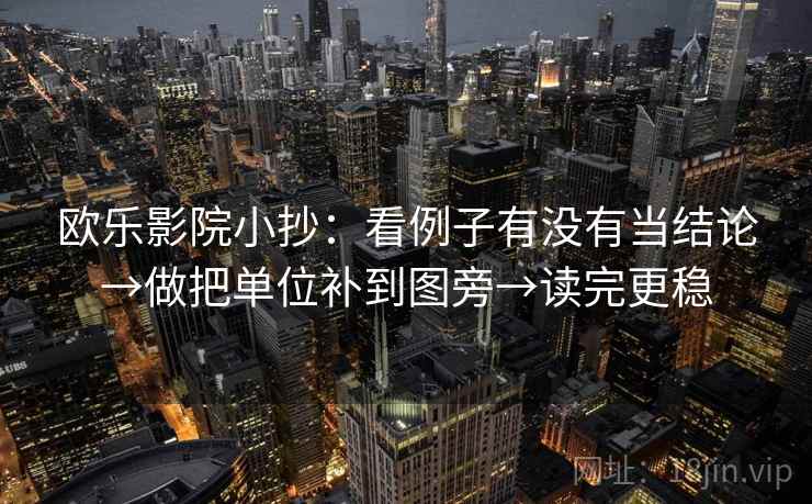 欧乐影院小抄：看例子有没有当结论→做把单位补到图旁→读完更稳