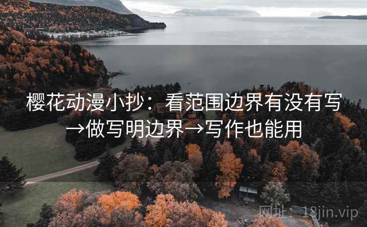 樱花动漫小抄：看范围边界有没有写→做写明边界→写作也能用